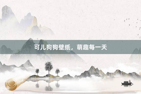 可儿狗狗壁纸，萌趣每一天
