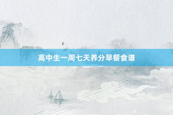高中生一周七天养分早餐食谱